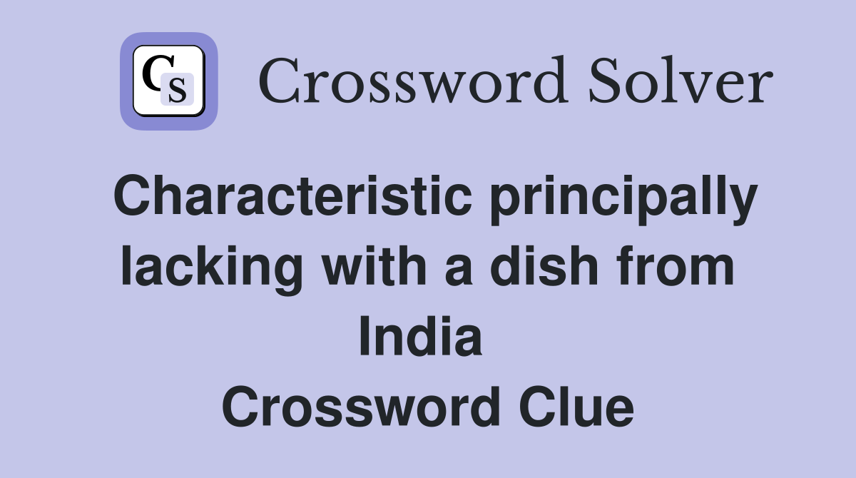 Characteristic principally lacking with a dish from India  Crossword Clue