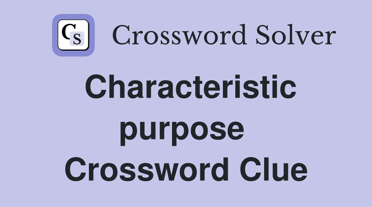 Characteristic purpose  Crossword Clue