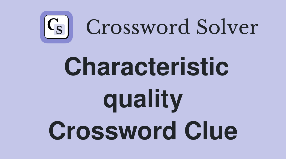 Characteristic quality Crossword Clue