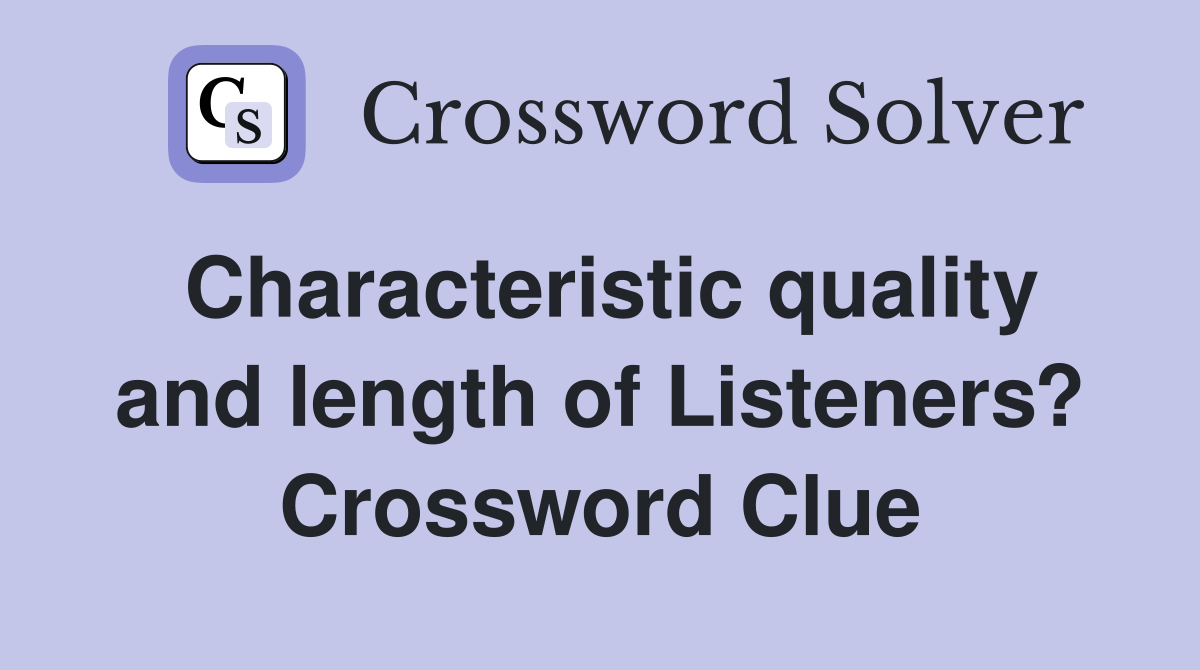 Characteristic quality and length of Listeners? Crossword Clue
