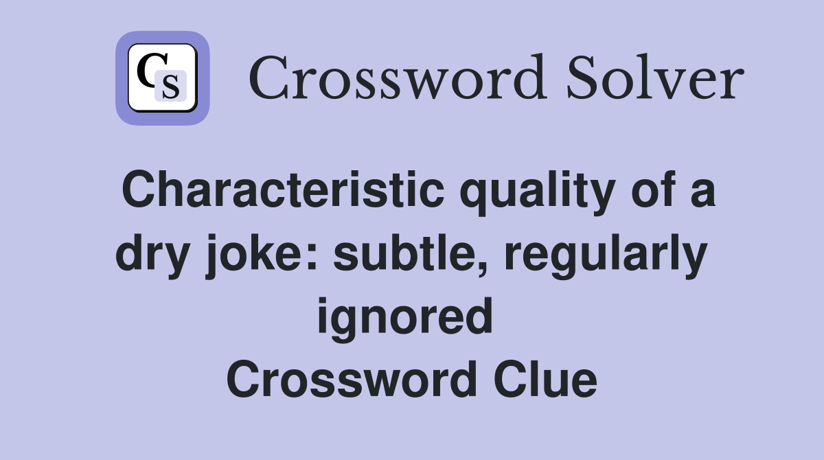 Characteristic quality of a dry joke: subtle, regularly ignored  Crossword Clue