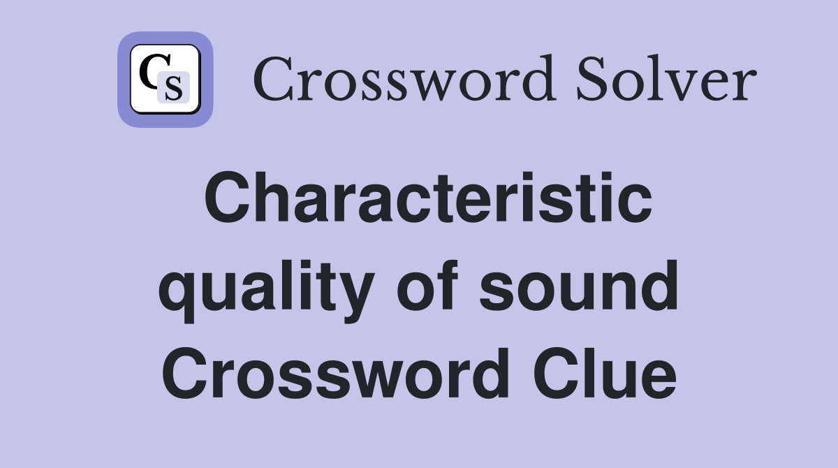 Characteristic quality of sound Crossword Clue