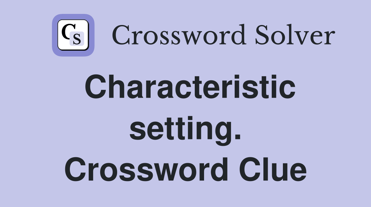 Characteristic setting. Crossword Clue