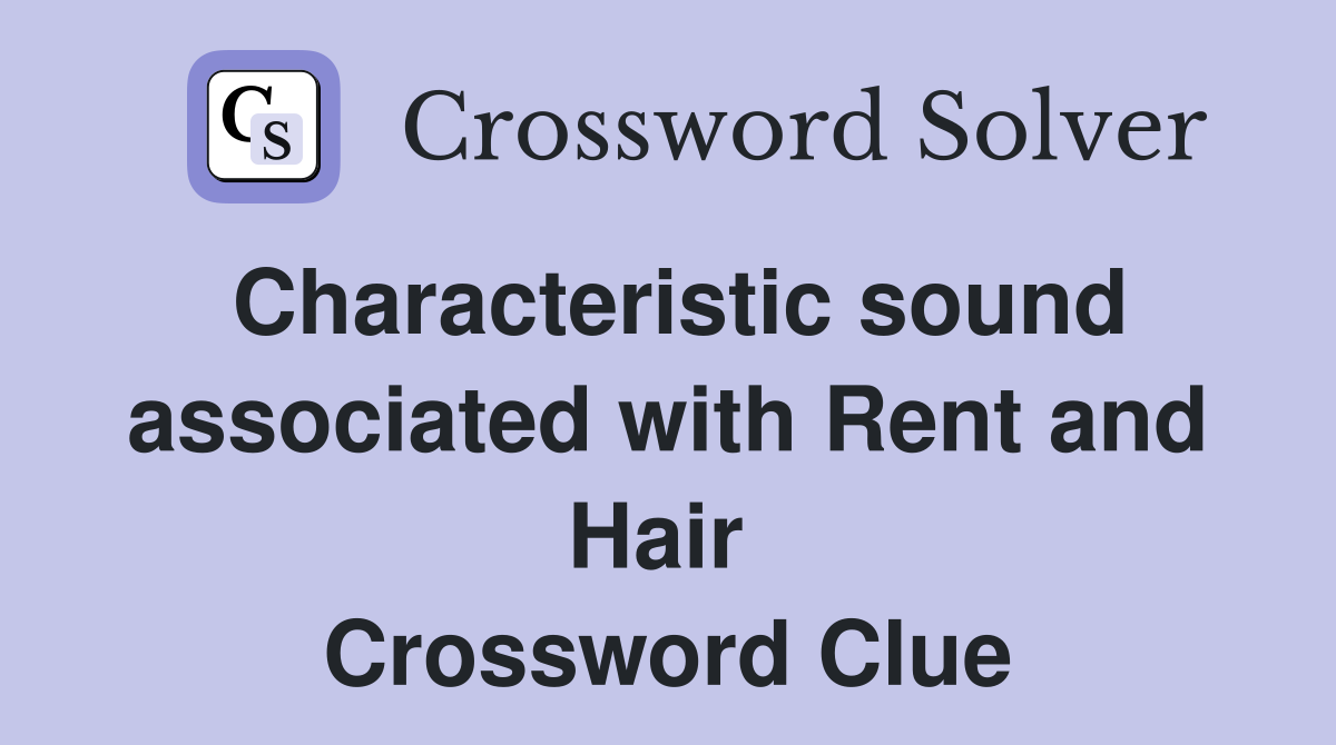 Characteristic sound associated with Rent and Hair  Crossword Clue