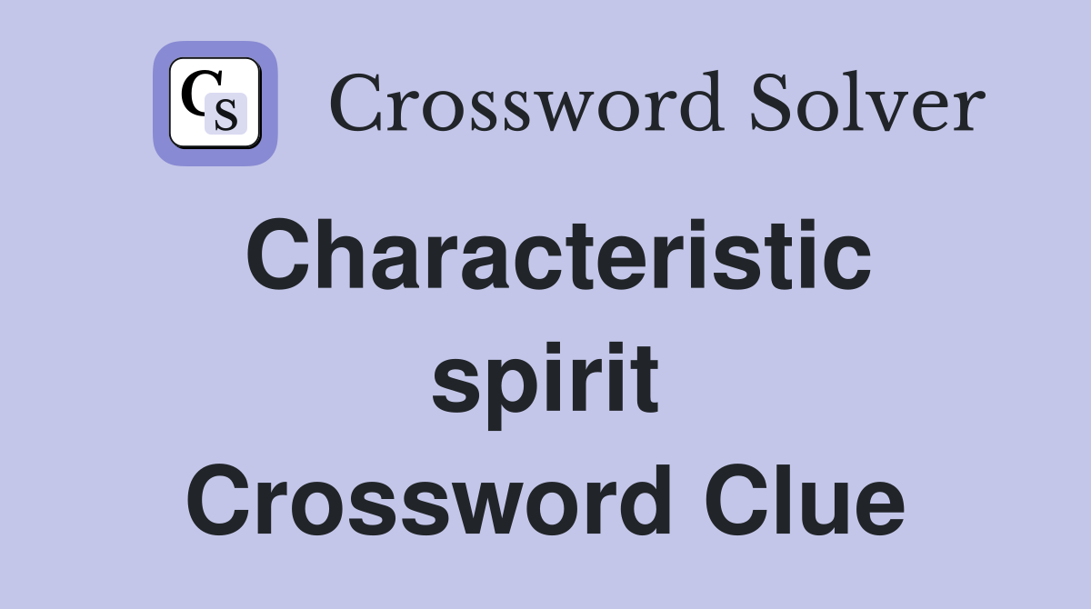 Characteristic spirit Crossword Clue