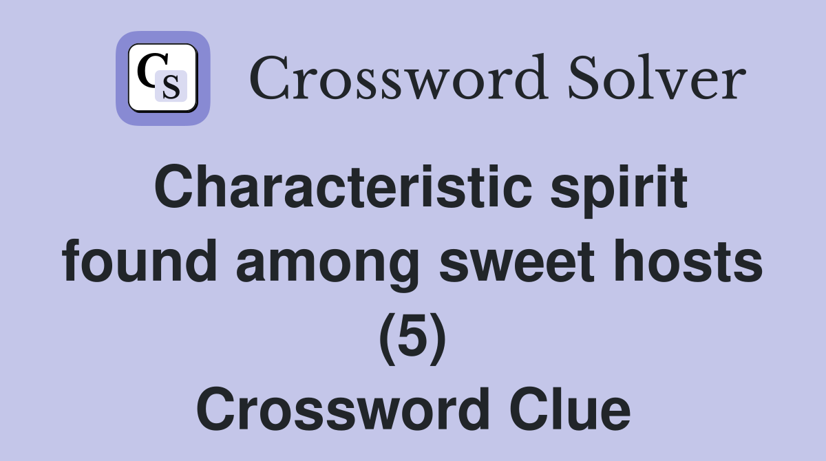 Characteristic spirit found among sweet hosts (5) Crossword Clue
