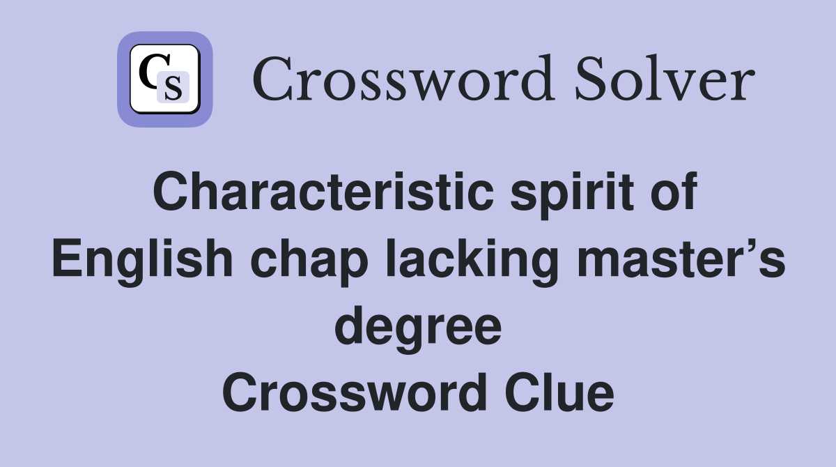 Characteristic spirit of English chap lacking master’s degree Crossword Clue