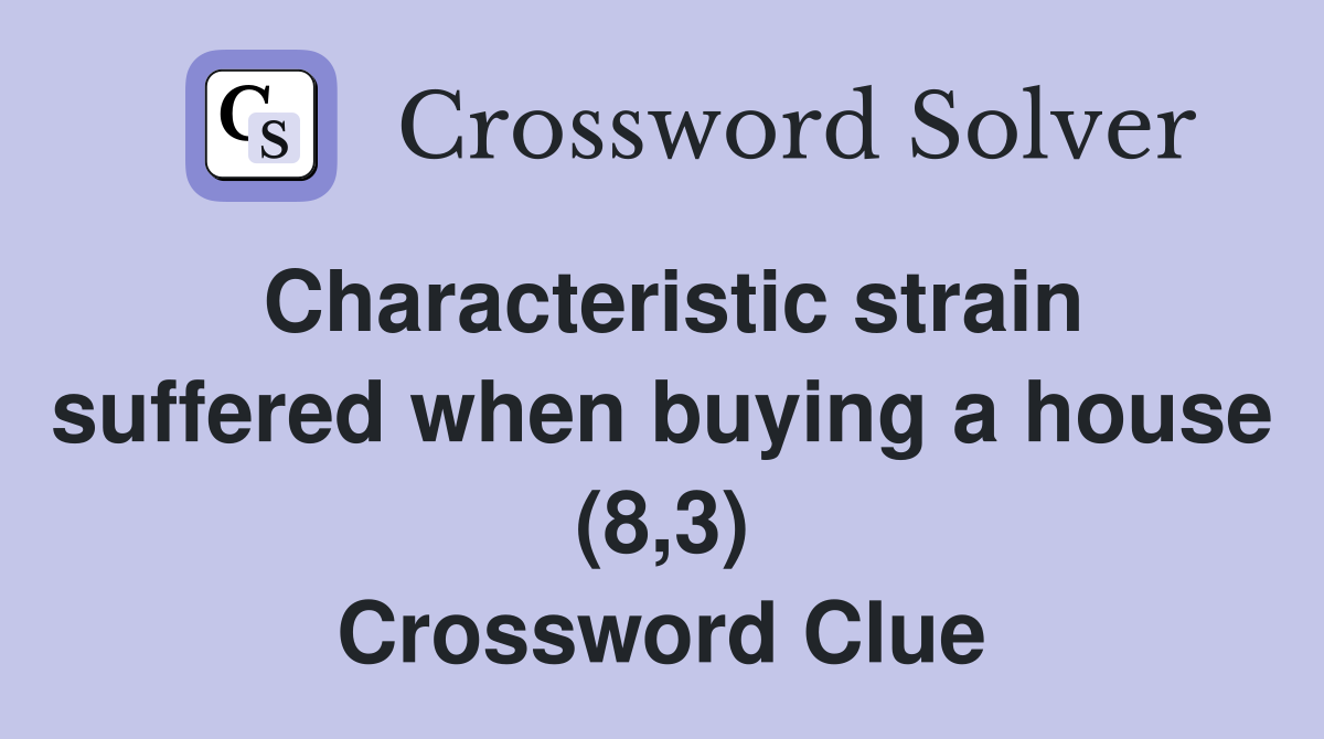 Characteristic strain suffered when buying a house (8,3) Crossword Clue