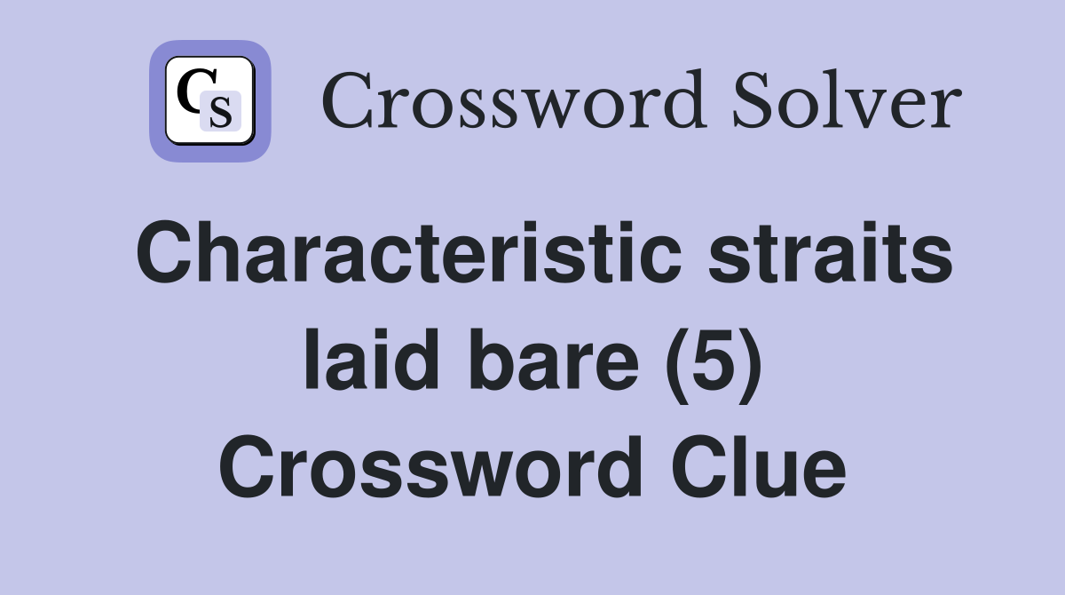 Characteristic straits laid bare (5) Crossword Clue
