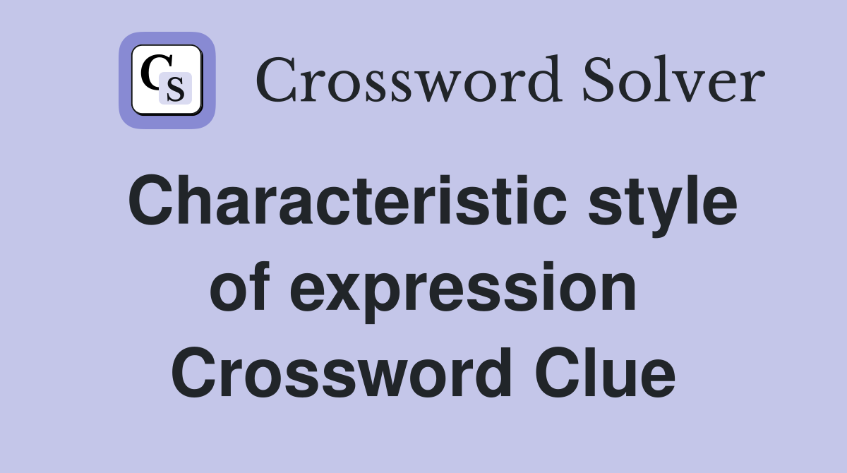 Characteristic style of expression Crossword Clue