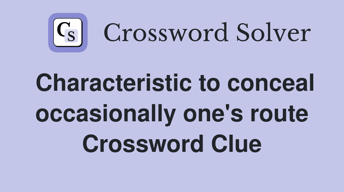 Characteristic to conceal occasionally one's route Crossword Clue