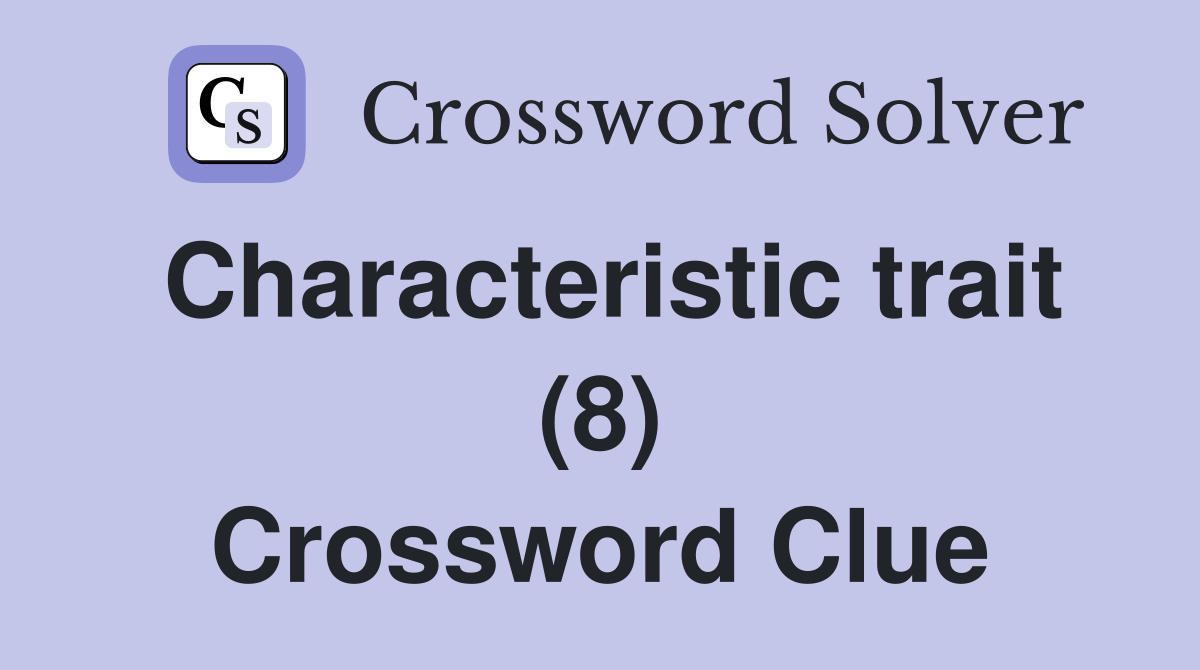 Characteristic trait (8) Crossword Clue