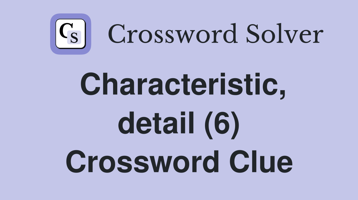 Characteristic, detail (6) Crossword Clue
