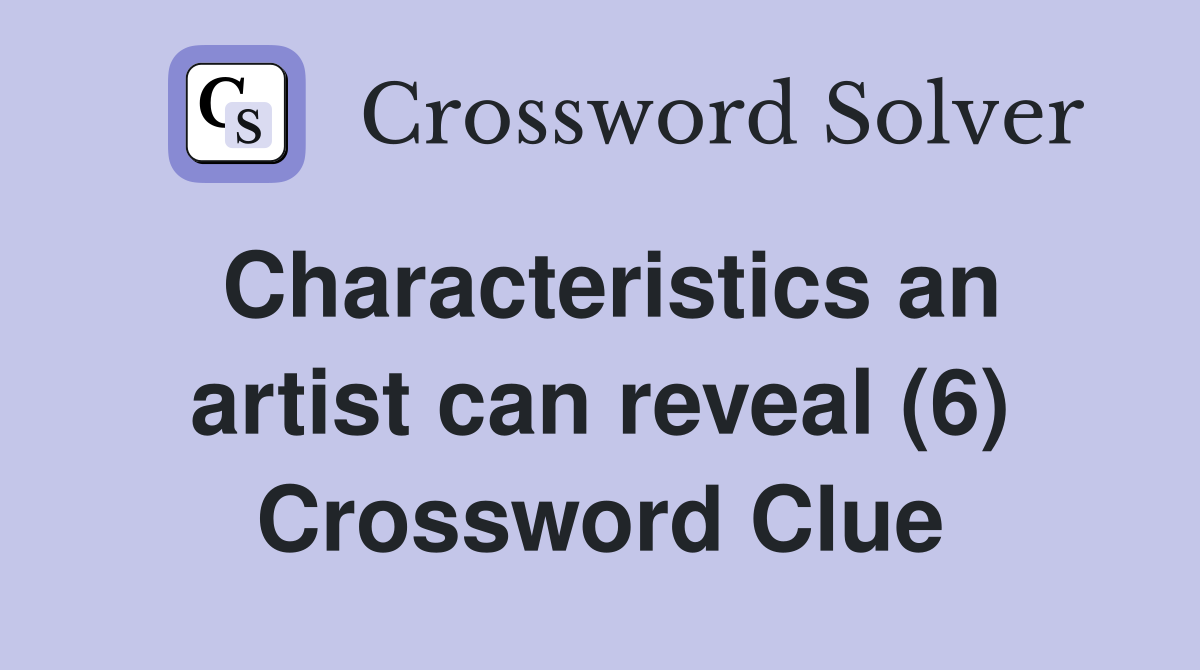 Characteristics an artist can reveal (6) Crossword Clue