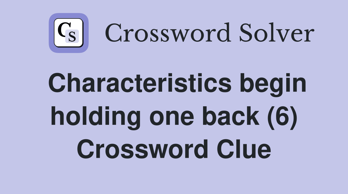 Characteristics begin holding one back (6) Crossword Clue