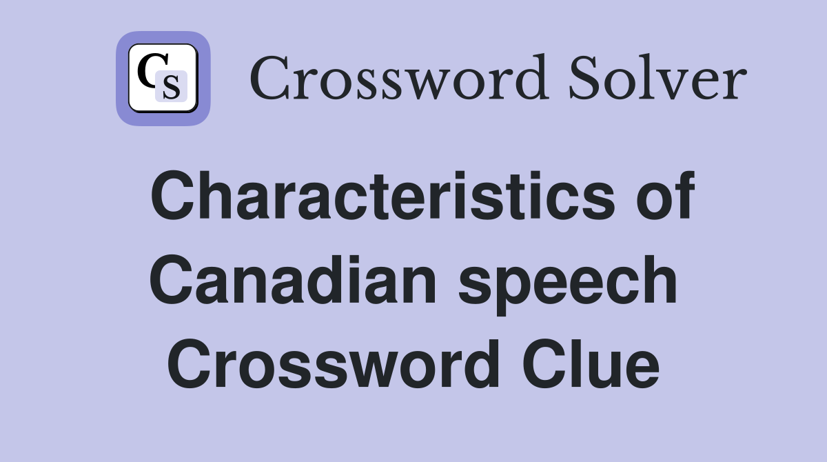 Characteristics of Canadian speech Crossword Clue