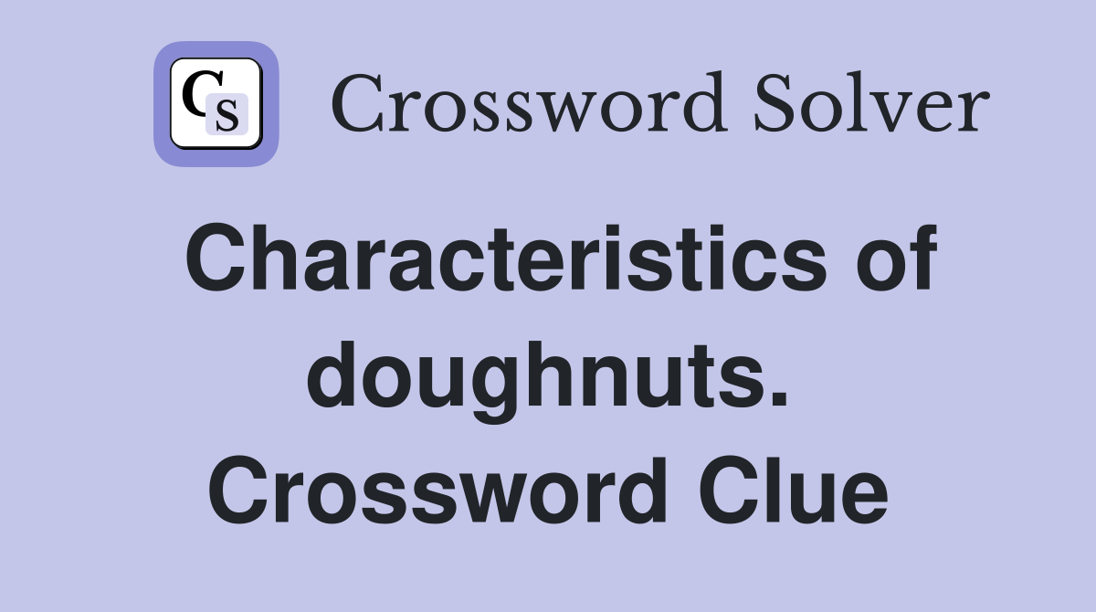 Characteristics of doughnuts. Crossword Clue