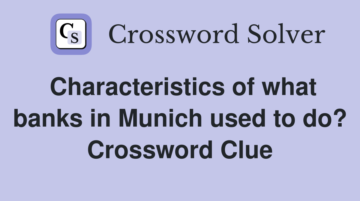 Characteristics of what banks in Munich used to do? Crossword Clue