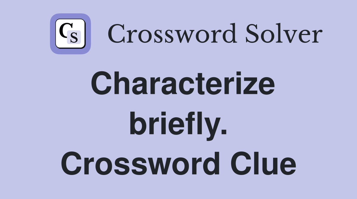 Characterize briefly. Crossword Clue