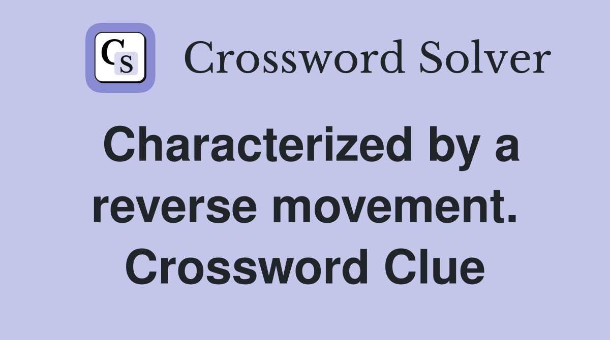 Characterized by a reverse movement. Crossword Clue