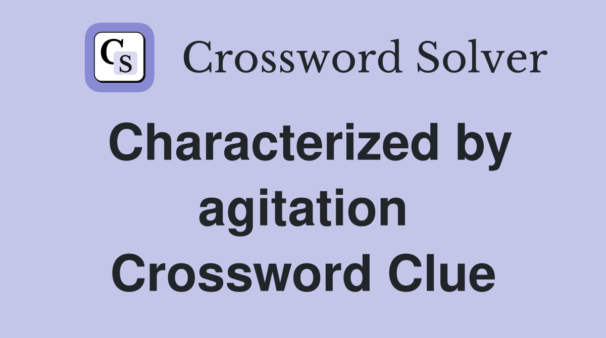 Characterized by agitation Crossword Clue