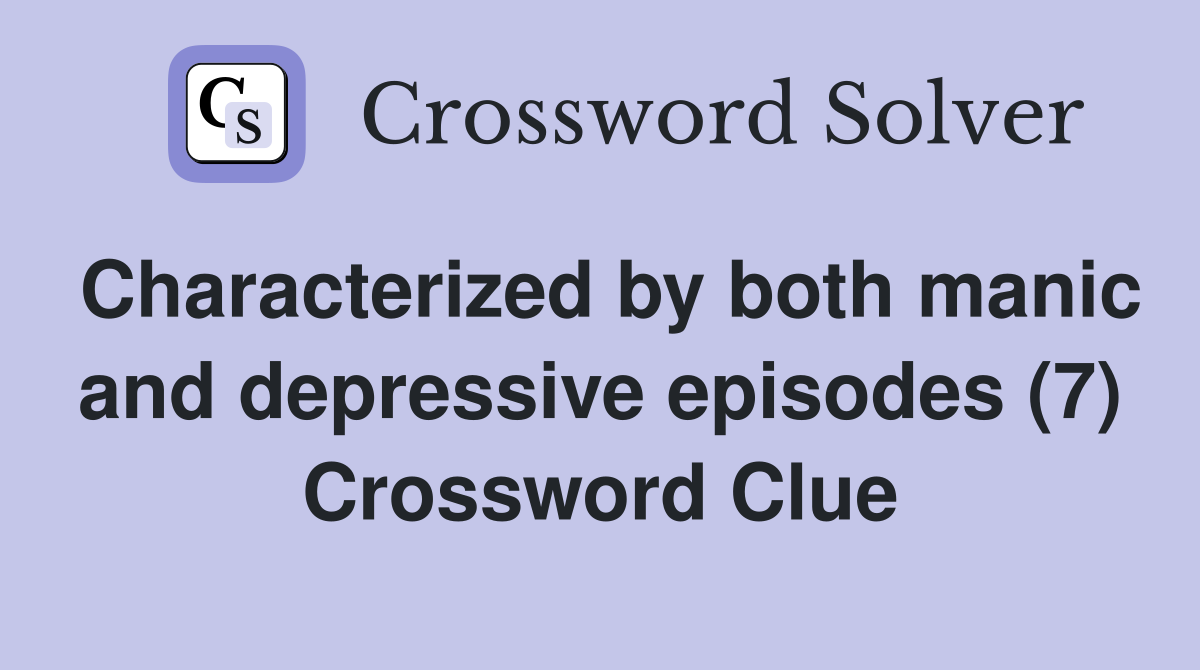 Characterized by both manic and depressive episodes (7) Crossword Clue