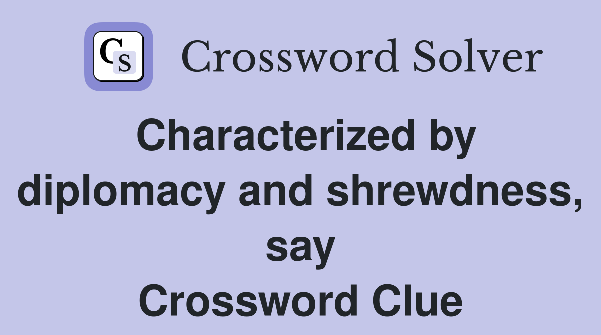 Characterized by diplomacy and shrewdness, say Crossword Clue