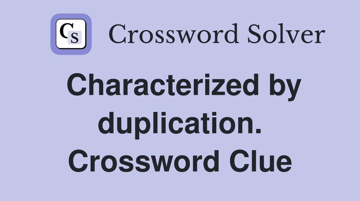 Characterized by duplication. Crossword Clue