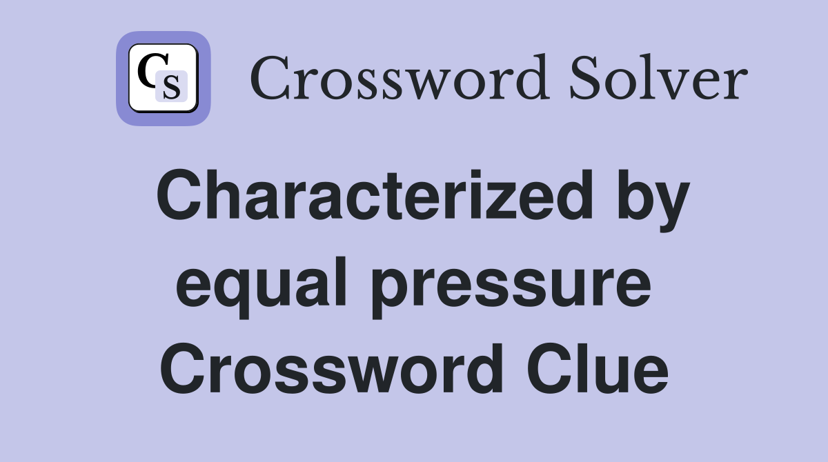 Characterized by equal pressure Crossword Clue