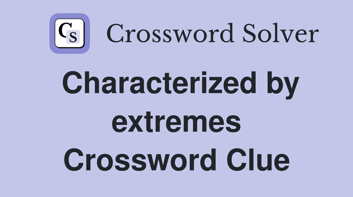 Characterized by extremes Crossword Clue