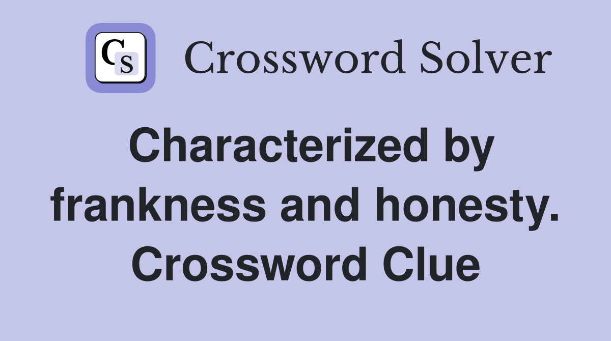 Characterized by frankness and honesty. Crossword Clue