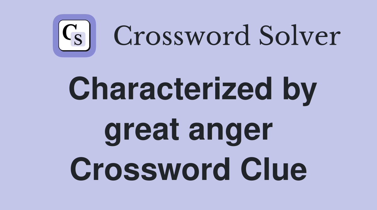 Characterized by great anger Crossword Clue