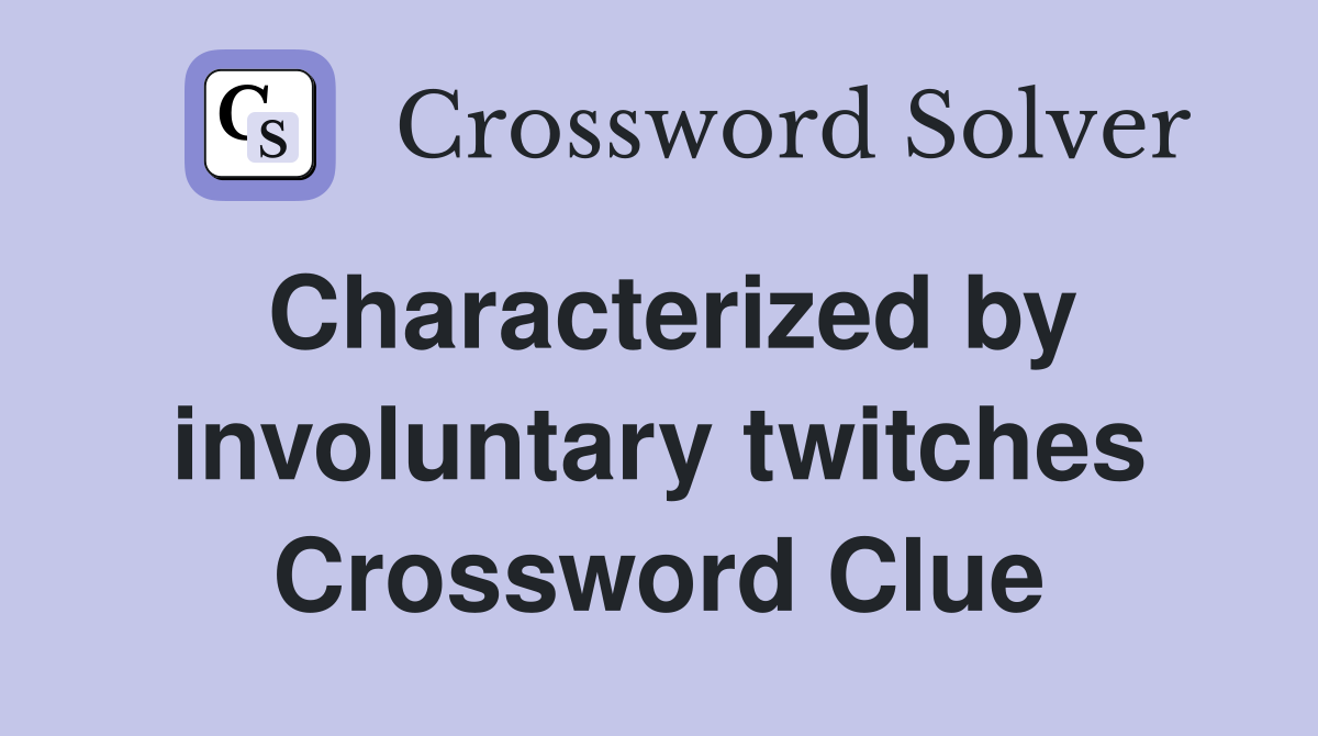 Characterized by involuntary twitches Crossword Clue