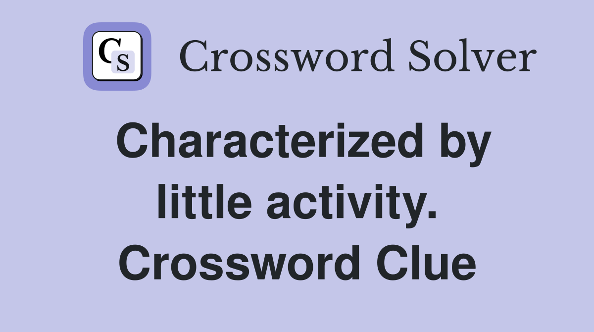 Characterized by little activity. Crossword Clue