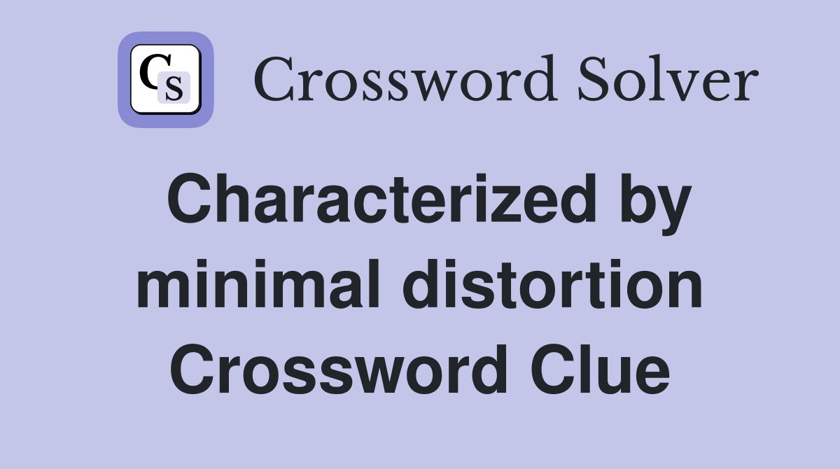 Characterized by minimal distortion Crossword Clue