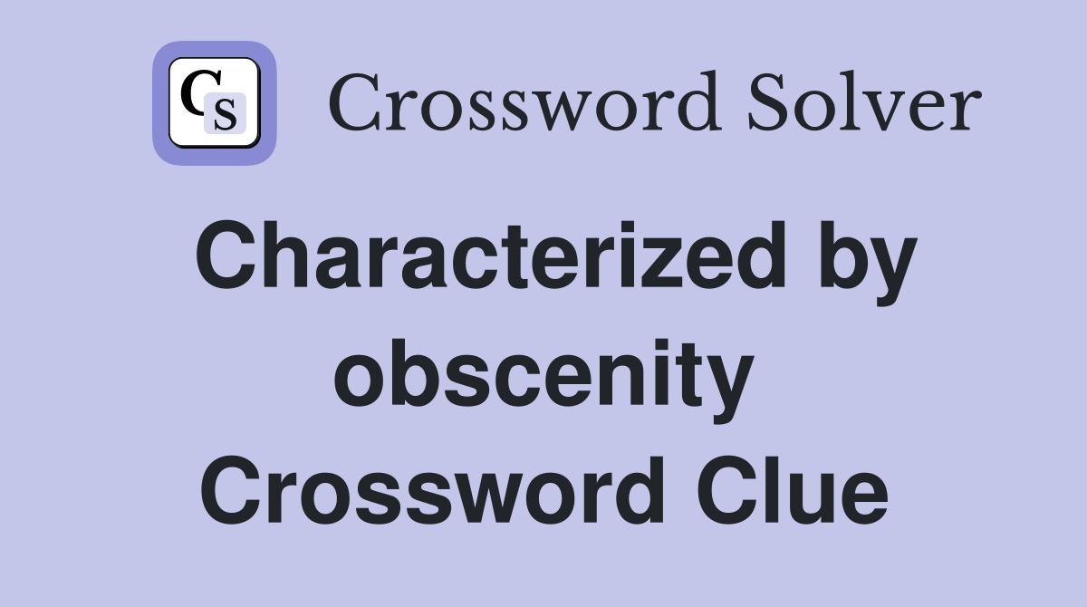 Characterized by obscenity Crossword Clue