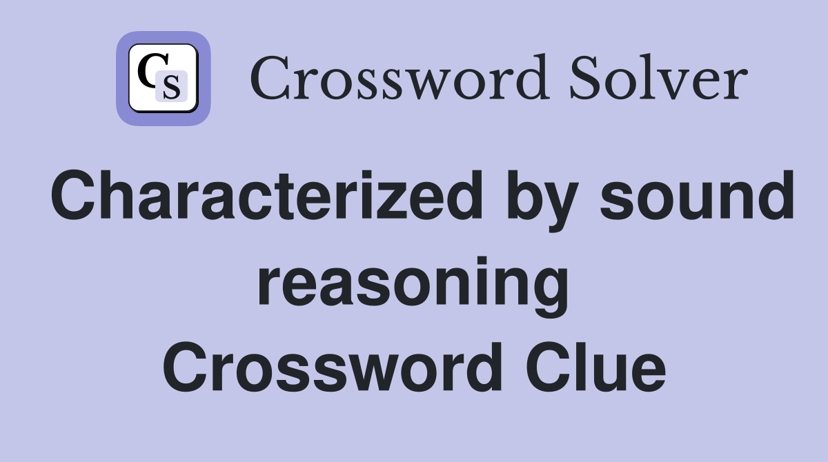 Characterized by sound reasoning Crossword Clue