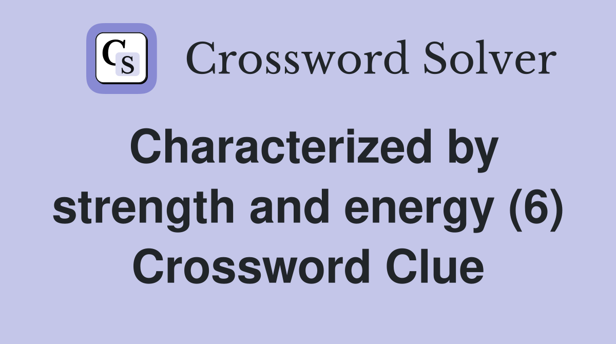 Characterized by strength and energy (6) Crossword Clue