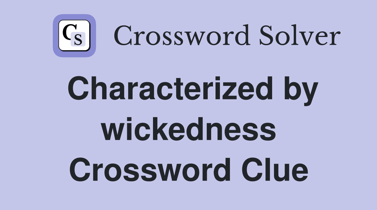 Characterized by wickedness Crossword Clue