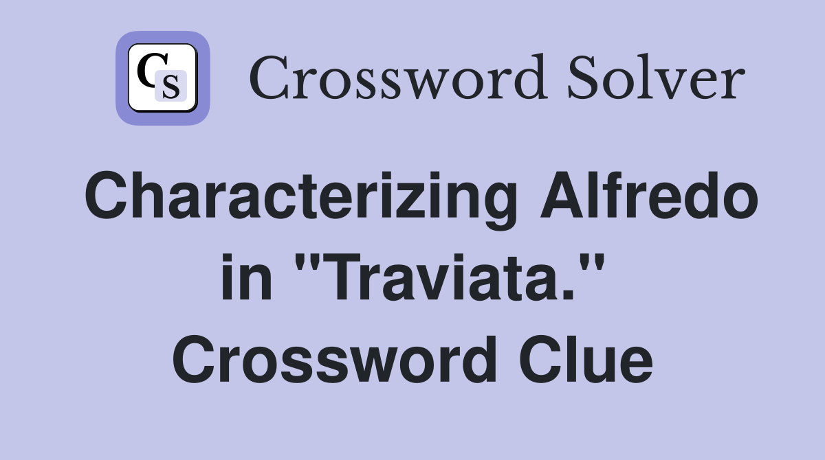 Characterizing Alfredo in "Traviata." Crossword Clue