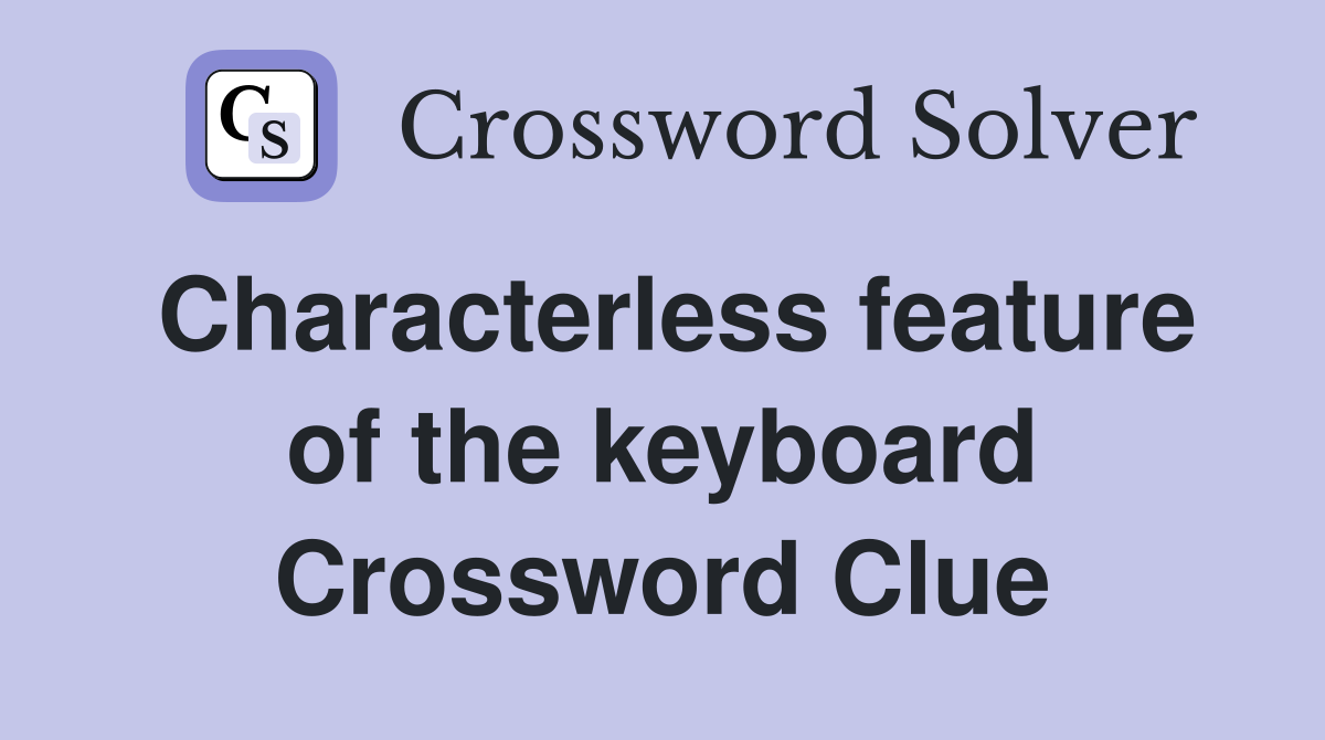 Characterless feature of the keyboard Crossword Clue