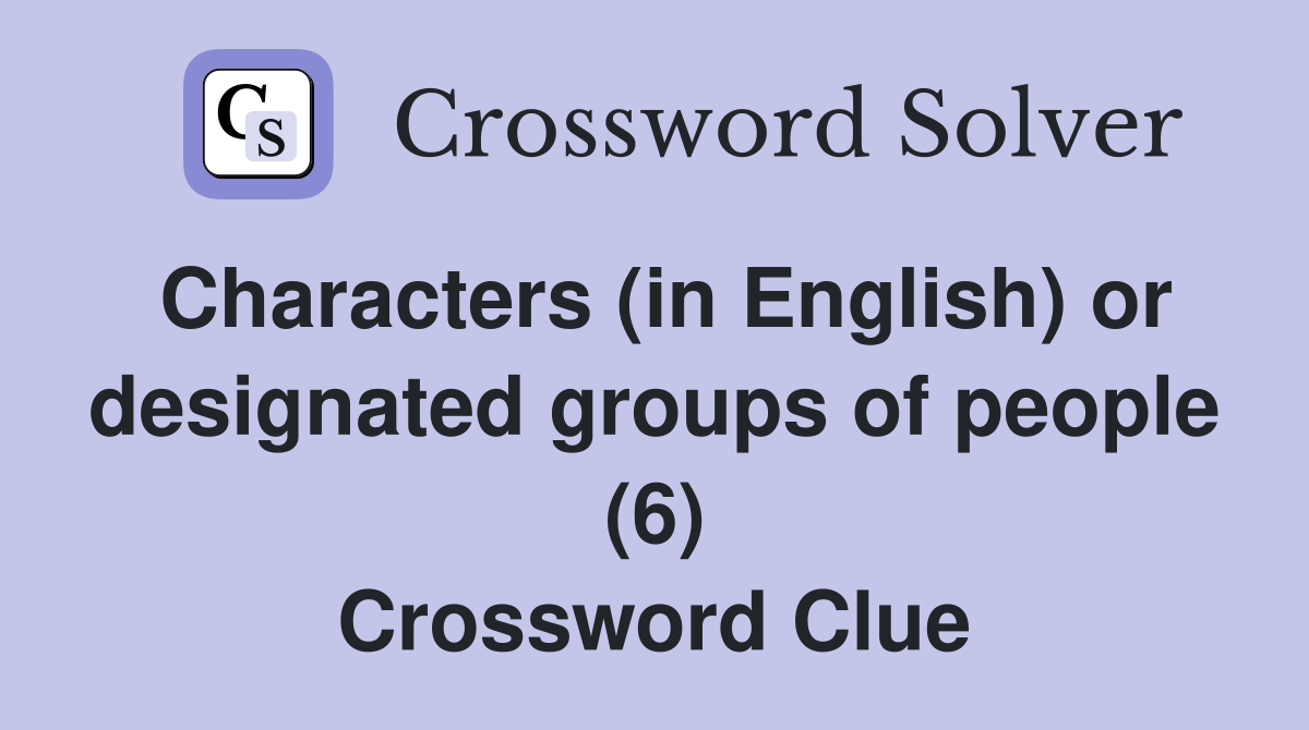 Characters (in English) or designated groups of people (6) Crossword Clue