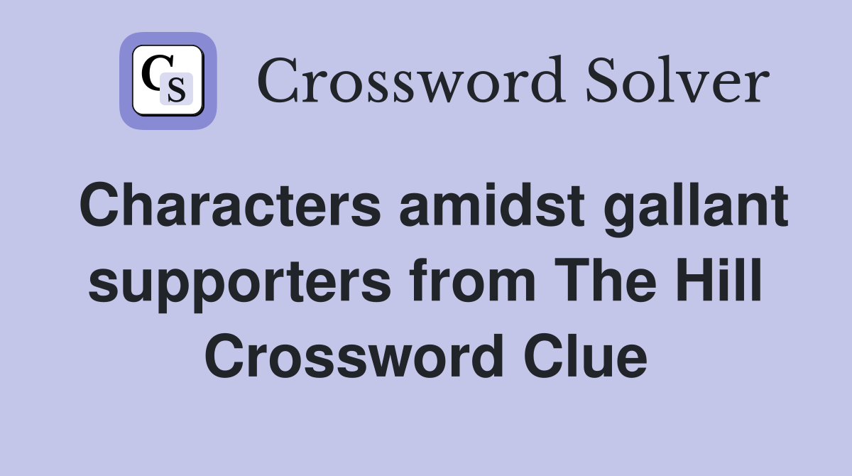 Characters amidst gallant supporters from The Hill Crossword Clue