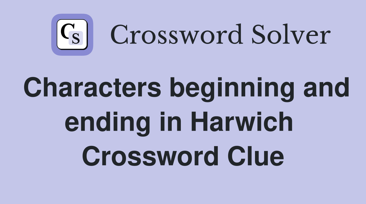 Characters beginning and ending in Harwich  Crossword Clue