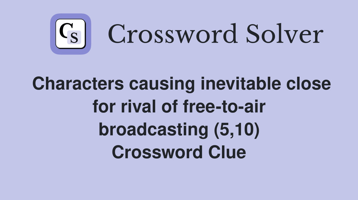 Characters causing inevitable close for rival of free-to-air broadcasting (5,10) Crossword Clue