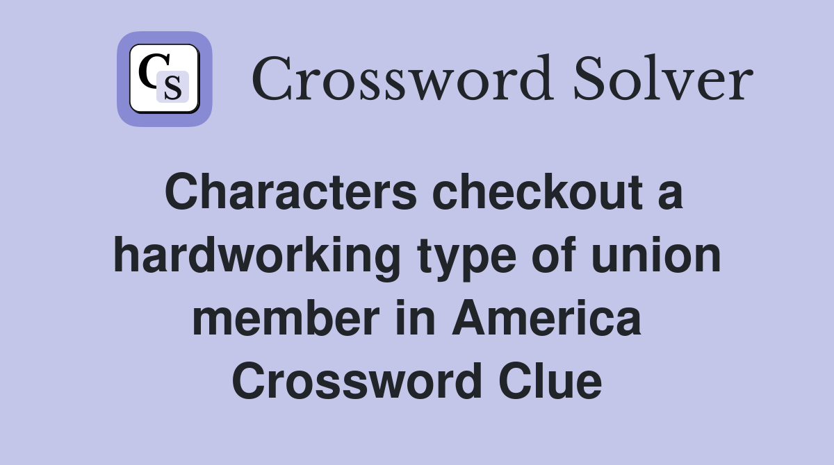 Characters checkout a hardworking type of union member in America Crossword Clue