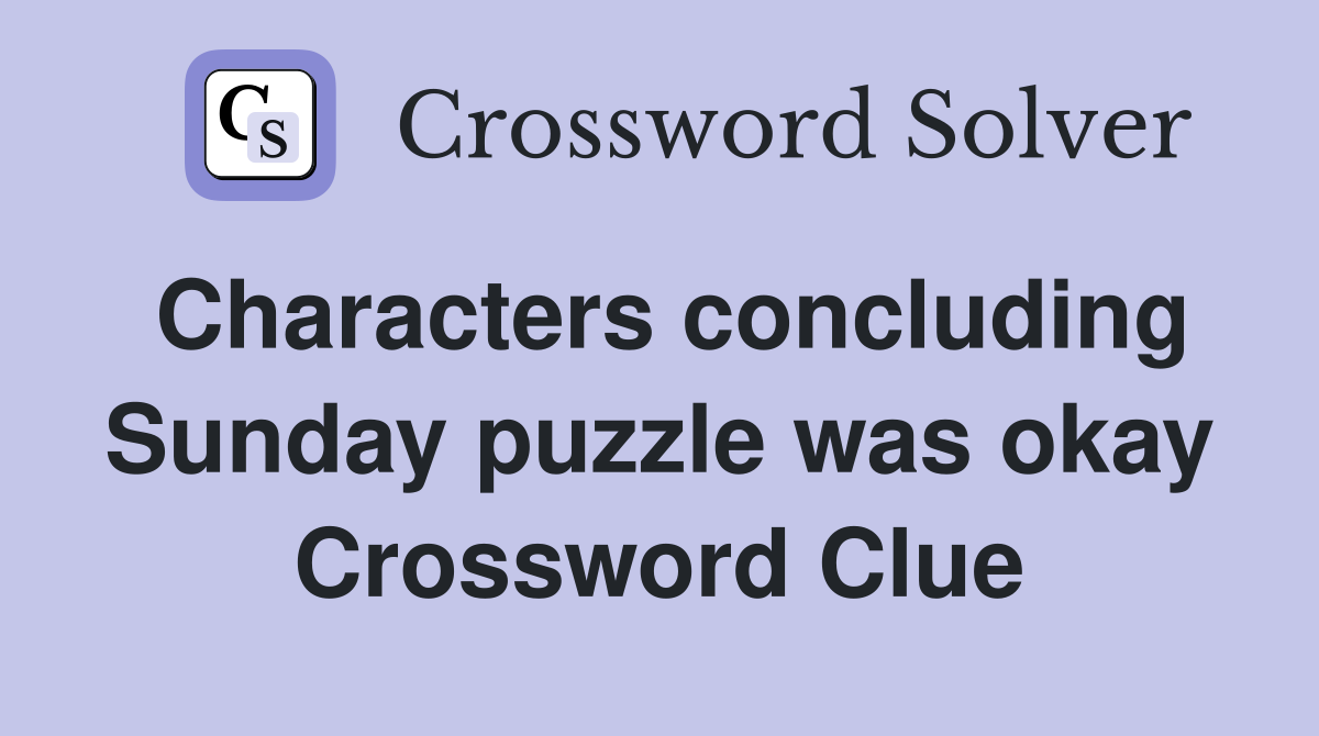 Characters concluding Sunday puzzle was okay Crossword Clue