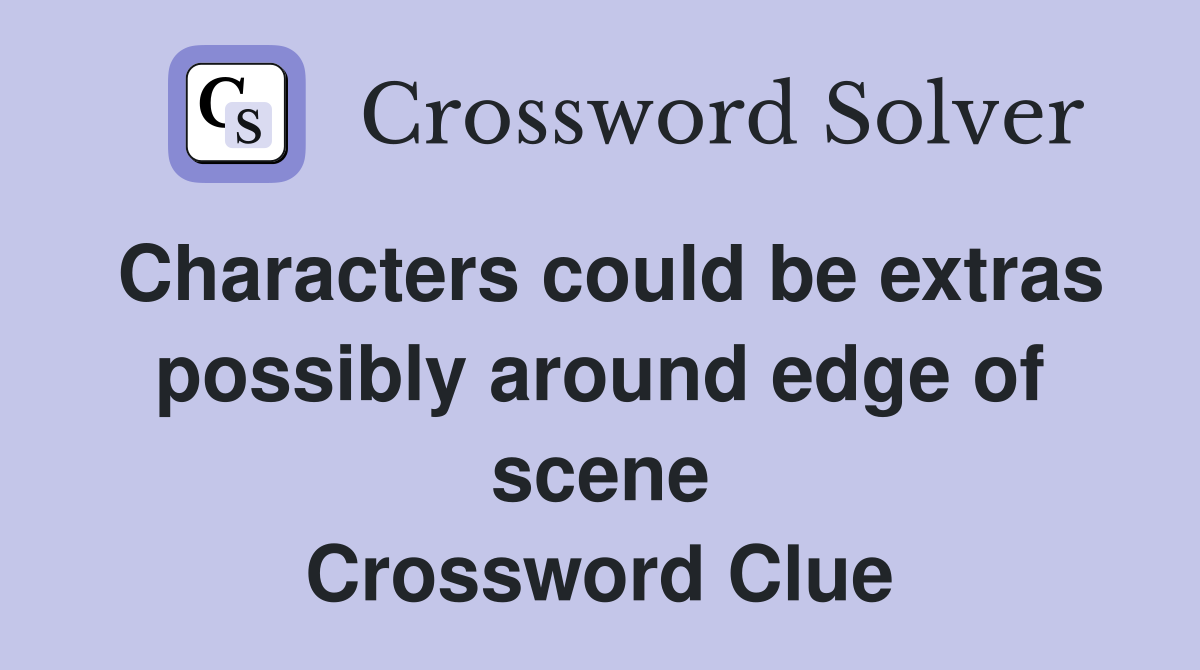 Characters could be extras possibly around edge of scene Crossword Clue