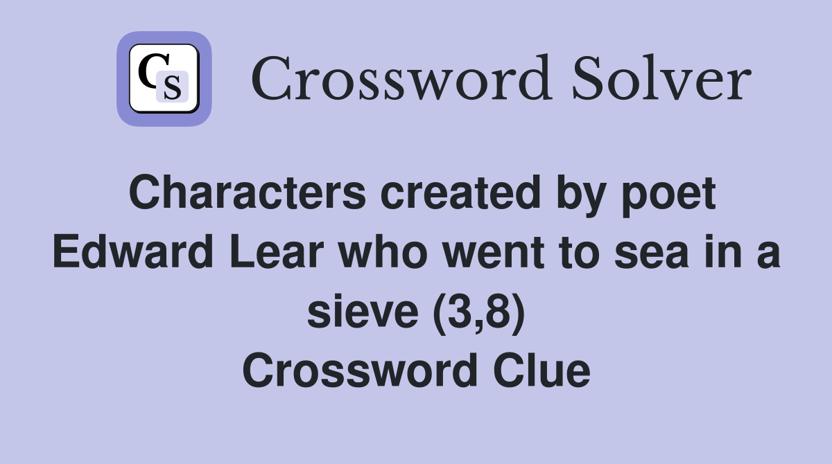 Characters created by poet Edward Lear who went to sea in a sieve (3,8) Crossword Clue