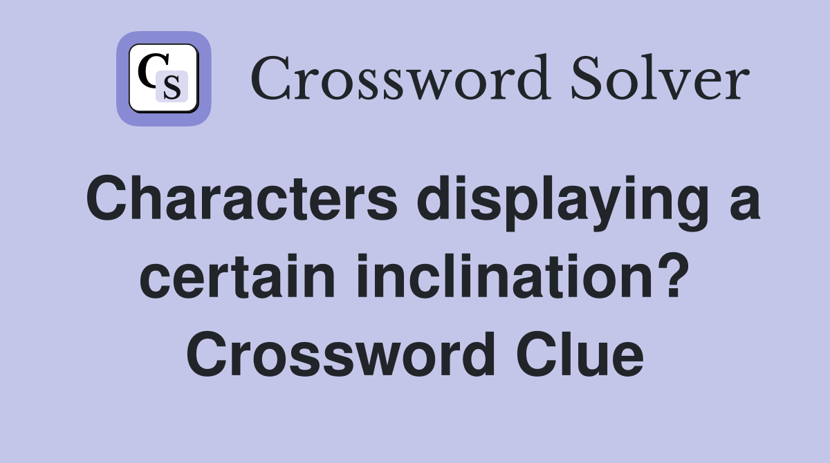 Characters displaying a certain inclination? Crossword Clue